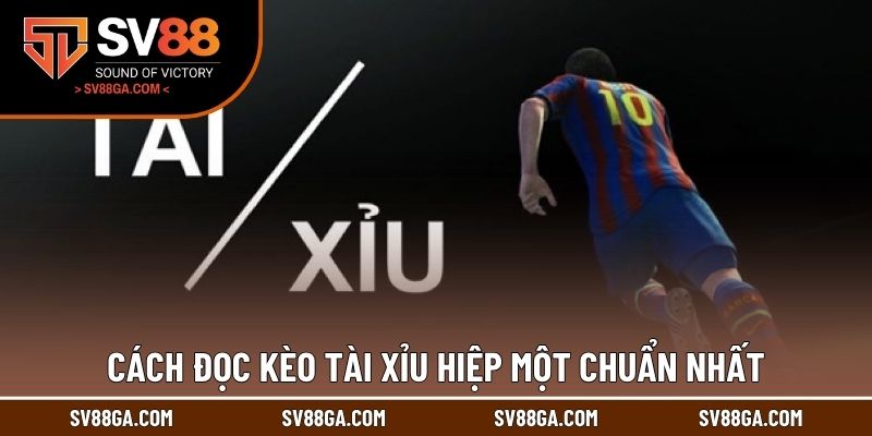 Cách đọc kèo tài xỉu hiệp một chuẩn nhất