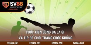 Cược Xiên Bóng Đá Là Gì Và Tip Để Chơi Thắng Cược Khủng