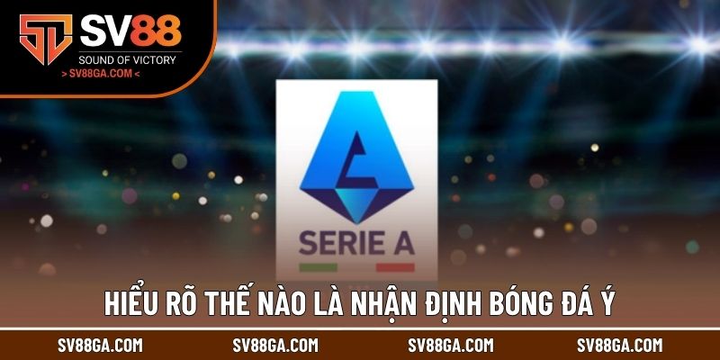 Hiểu rõ thế nào là nhận định bóng đá Ý