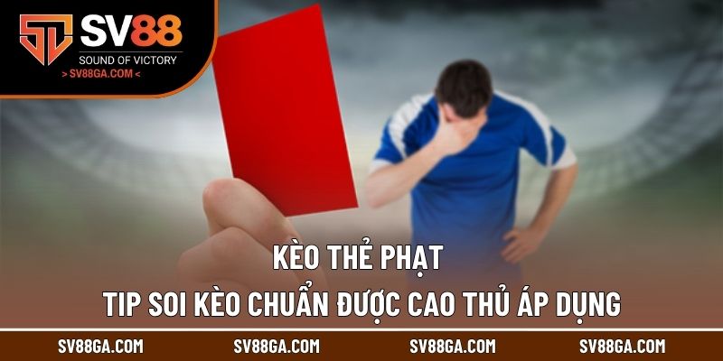 Kèo Thẻ Phạt - Tip Soi Kèo Chuẩn Được Cao Thủ Áp Dụng