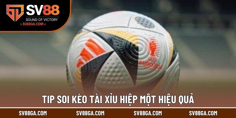 Tip soi kèo tài xỉu hiệp một hiệu quả